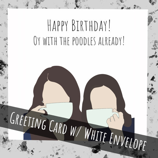 Gilmore Girls Oy with the Poodles Already Birthday Greeting Card